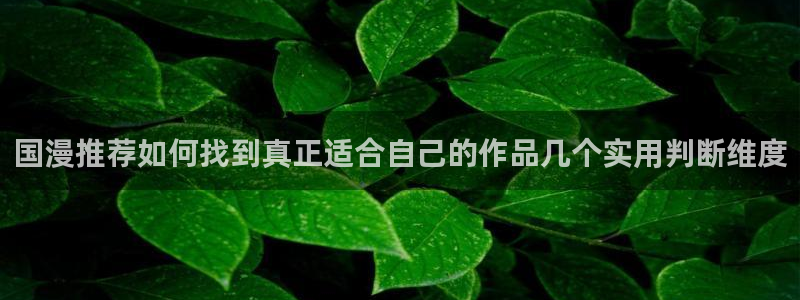 梦漫漫画奇幻漫画：国漫推荐如何找到真正适合自己的作品几个实用判断维度