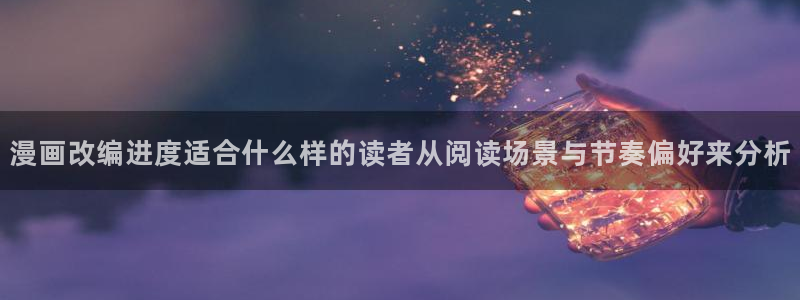 梦漫漫画阅读软件：漫画改编进度适合什么样的读者从阅读场景与节奏偏好来分析