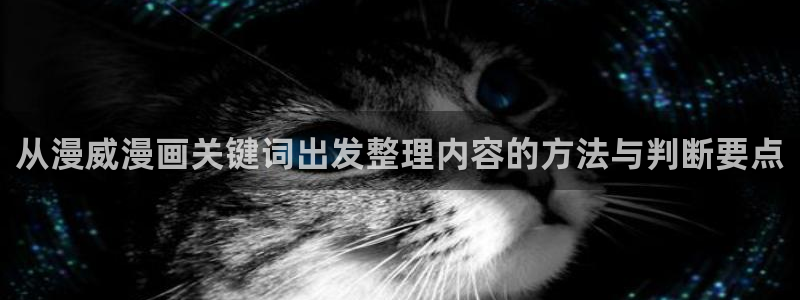 梦漫漫画免费漫画：从漫威漫画关键词出发整理内容的方法与判断要点