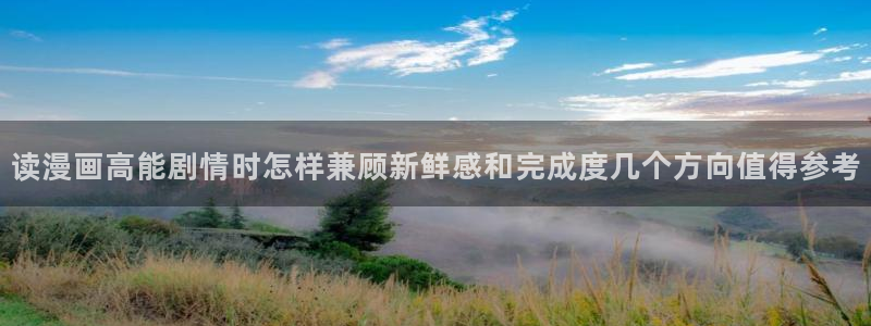 梦漫漫画热门漫画大全：读漫画高能剧情时怎样兼顾新鲜感和完成度几个方向值得参考