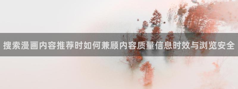 梦漫漫画每日漫画更新：搜索漫画内容推荐时如何兼顾内容质量信息时效与浏览安全